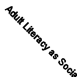 Adult Literacy as Social Practice: More Than Skills (New Approaches to Adult La