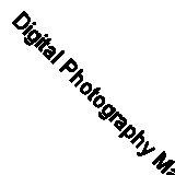 Digital Photography Masterclass: Advanced Techniques for Creati .9781465457615