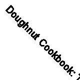 Doughnut Cookbook: Top 50 Doughnut Recipes By Julie Brooke