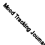 Mood Tracking Journal: Daily Mental Health Tracker and Health & Wellness Diary 
