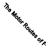 The Motor Routes of France (Classic Reprint)