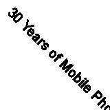 30 Years of Mobile Phones in the UK By Professor Nigel Linge, Professor Andy Su