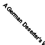 A German Deserter's War Experience (Classic Reprint)