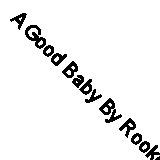 A Good Baby By Rooke, Leon Leon Rooke,