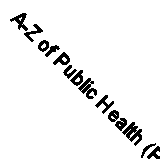 A-Z of Public Health (Professional Keywords, 1) by Laverack, Glenn