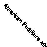 American Furniture and Decorations, Including Important Duncan Phyfe Examples