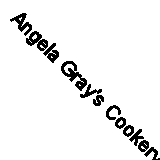 Angela Gray's Cookery School: Delicious Bundles: Recipes from Our Kitchen to Yo