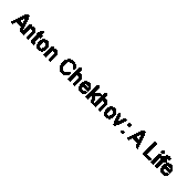 Anton Chekhov: A Life By Donald Rayfield. 9780006547679