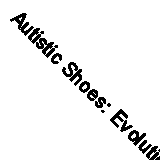 Autistic Shoes: Evolution of Behaviour By Andrew Brown