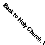 Back to Holy Church, Vol. 1 of 3: Experiences and Knowledge Acquired