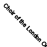 Choir of the London Oratory - Festival of Nine Lessons & .. .