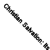 Christian Salvation: Its Doctrine and Experience (Classic Reprint)