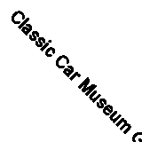 Classic Car Museum Guide: Motor Cars, Motorcycles and Machinery by Lance Cole...