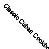 Classic Cuban Cookbook By Andy Gravette