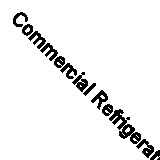 Commercial Refrigeration for Air Conditioning Technicians by Dick Wirz...