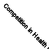 Competition in Health Care: Reforming the National Health Service (Economic Iss