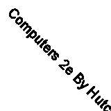 Computers 2e By Hutchinson,Sawyer