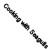 Cooking with Seagulls By Raymond Lloyd