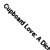 Cupboard Love: A Dictionary of Culinary Curiosities By Mark Morton