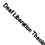 Deaf Liberation Theology (Explorations in Practical, Pastoral & Empirical Theol