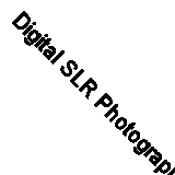 Digital SLR Photography: Start Here!: The Next Step in Achieving Photographic E