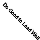 Do Good to Lead Well - 9781946633026