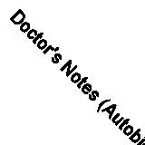 Doctor's Notes (Autobiography Science Technolo): Taken from Both Sides of the B