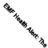 EMF Health Alert: The #1 Guide for Reducing Electromagnetic Pollution for Bette