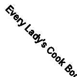 Every Lady's Cook Book (Classic Reprint)