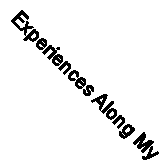 Experiences Along My Journey Stories From A Life Well-Lived 9781734036923
