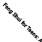 Feng Shui for Teens: An easy-to-read guide for teens to learn Feng Shui with ti
