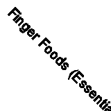Finger Foods (Essential Cooking Series) By Essential Cooking Series Editors
