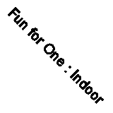 Fun for One : Indoor & Outdoor Games, Hobbies & Pastimes