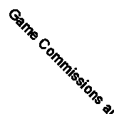 Game Commissions and Wardens: Their Appointment, Powers and Duties