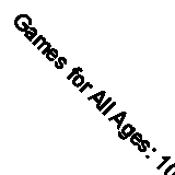 Games for All Ages: 100 Fun Activities Everyone Can Play By Group Publishing