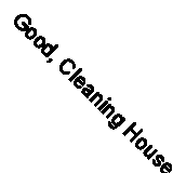 Good, Cleaning House: A Mom's Twelve-Month Experiment to Rid Her Home of Youth E