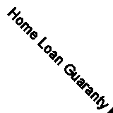 Home Loan Guaranty Program and Draft Legislation to Enhance This Program