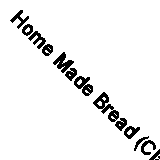 Home Made Bread (Classic Reprint)