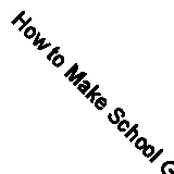How to Make School Gardens: A Manual for Teachers and Pupils (Classic Reprint)