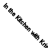 In the Kitchen with Kris: A Kollection of Kardashian-Jenner Family Favorites By