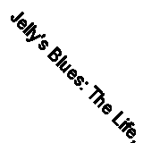 Jelly's Blues: The Life, Music, and Redemption of Jelly Roll Morton By Howard R