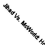 Jihad Vs. McWorld: How the Planet Is B- 0812923502, Benjamin R Barber, hardcover