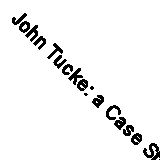 John Tucke: a Case Study in Early Tudor Music Theory (Oxford Monographs on Musi