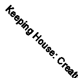 Keeping House: Creating Spaces for Sanctuary and Celebration, Emma Blomfield, Ne