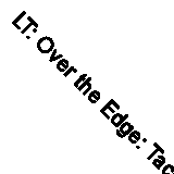 LT: Over the Edge: Tackling Quarterbacks, Drugs, and a World Be .9780061031496