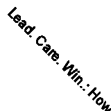 Lead. Care. Win.: How to Become a Leader Who Matters by Dan Pontefract...