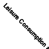 Leisure Consumption and Participation: Leisure, Culture and Commerce (LSA publi