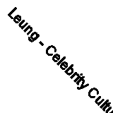 Leung - Celebrity Culture and the Entertainment Industry in Asia   Use - J555z