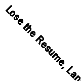 Lose the Resume, Land the Job By Gary Burnison