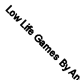 Low Life Games By Andrew Goodman